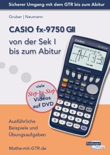 CASIO fx-9750 GII von der Sek I bis zum Abitur: Ausführliche Beispiele und Übungsaufgaben. Mit vielen Step-by-Step Videos auf DVD von Freiburger Verlag